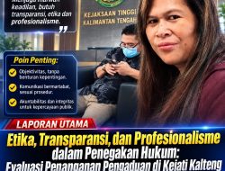 Etika, Transparansi, dan Profesionalisme dalam Penegakan Hukum: Evaluasi Penanganan Pengaduan di Kejati Kalteng